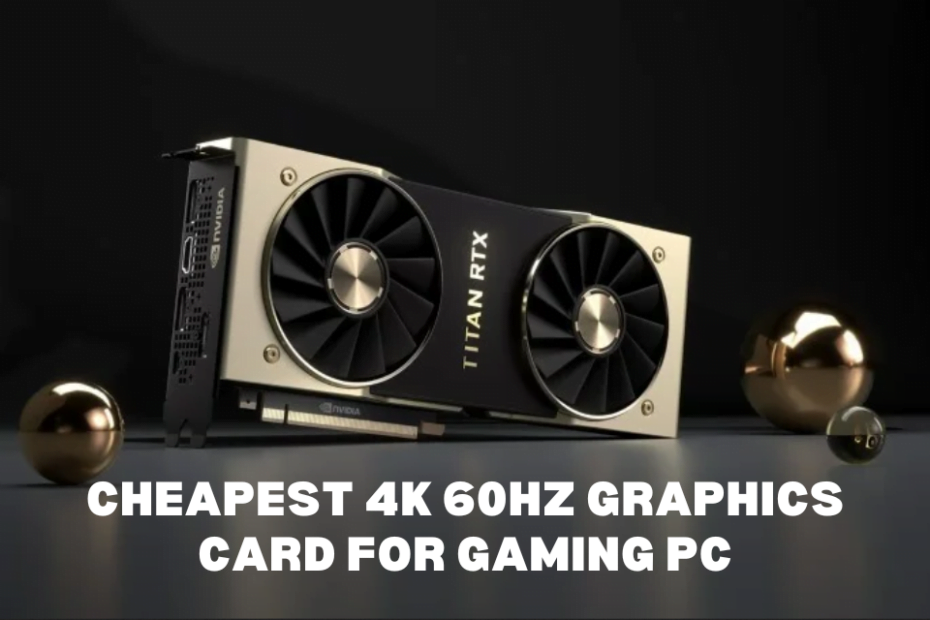 Cheapest 4K 60Hz Graphics Card for Gaming PC