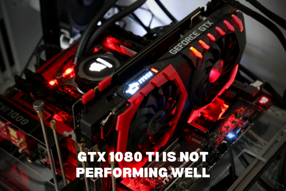 GTX 1080 Ti is Not Performing Well