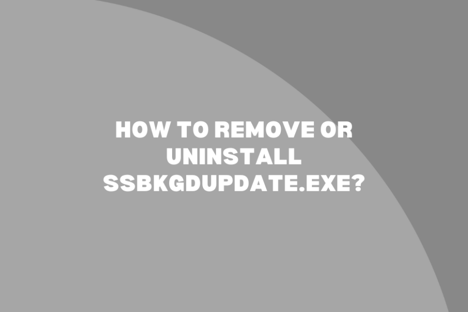 How To Remove or Uninstall Ssbkgdupdate.Exe