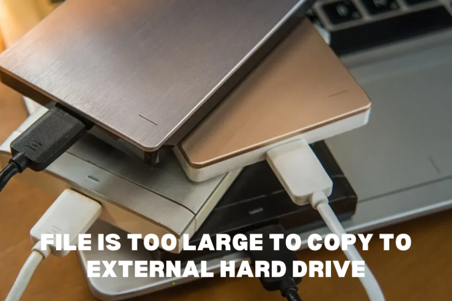 How to Solve File Is Too Large to Copy to External Hard Drive
