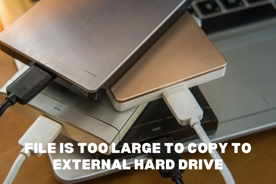 how-to-solve-file-is-too-large-to-copy-to-external-hard-drive