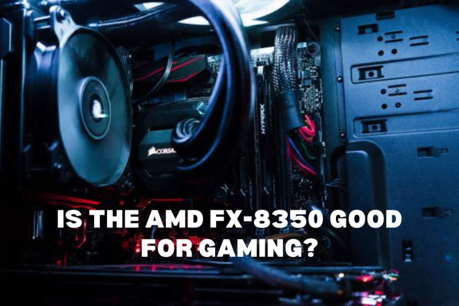 Is the AMD FX-8350 Good for Gaming